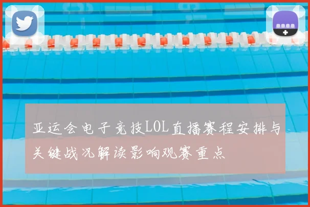 亚运会电子竞技LOL直播赛程安排与关键战况解读影响观赛重点