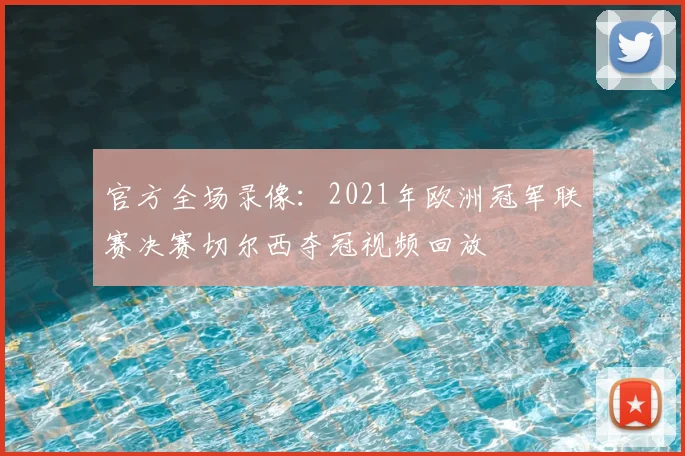 官方全场录像:2021年欧洲冠军联赛决赛切尔西夺冠视频回放